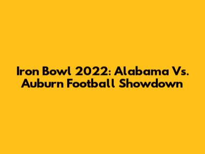 Iron Bowl 2022: Alabama Vs. Auburn Football Showdown