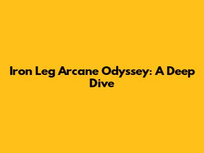 Iron Leg Arcane Odyssey: A Deep Dive