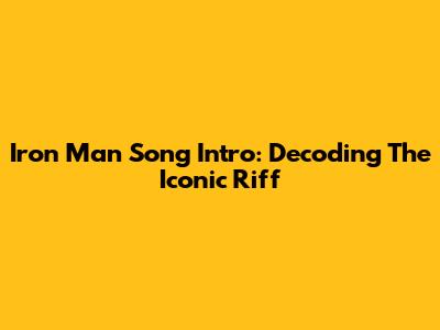 Iron Man Song Intro: Decoding The Iconic Riff
