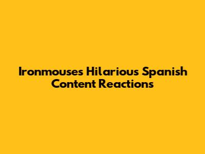 Ironmouse's Hilarious Spanish Content Reactions