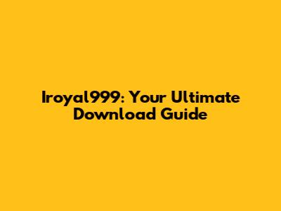 Iroyal999: Your Ultimate Download Guide