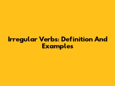 Irregular Verbs: Definition And Examples