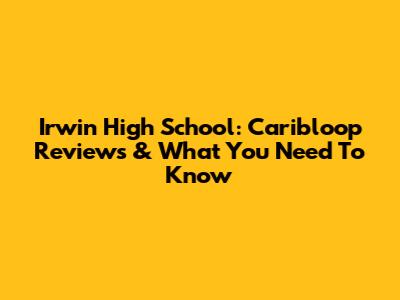 Irwin High School: Caribloop Reviews & What You Need To Know