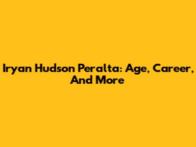 Iryan Hudson Peralta: Age, Career, And More