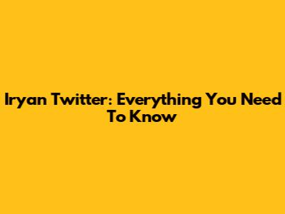 Iryan Twitter: Everything You Need To Know