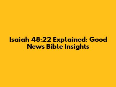 Isaiah 48:22 Explained: Good News Bible Insights