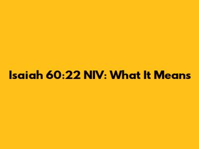 Isaiah 60:22 NIV: What It Means