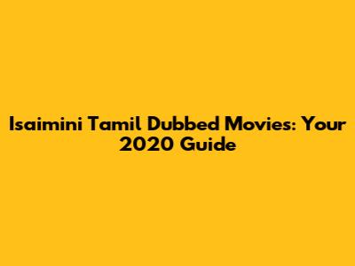 Isaimini Tamil Dubbed Movies: Your 2020 Guide