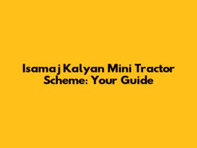 Isamaj Kalyan Mini Tractor Scheme: Your Guide