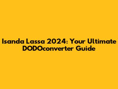 Isanda Lassa 2024: Your Ultimate DODOconverter Guide
