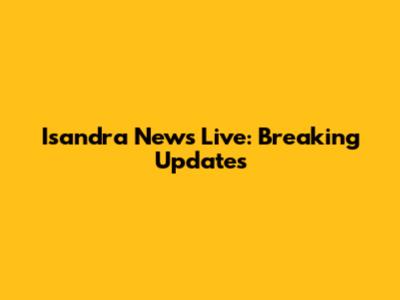 Isandra News Live: Breaking Updates