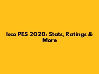 Isco PES 2020: Stats, Ratings & More