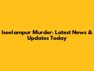 Iseelampur Murder: Latest News & Updates Today