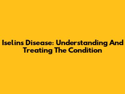 Iselin's Disease: Understanding And Treating The Condition