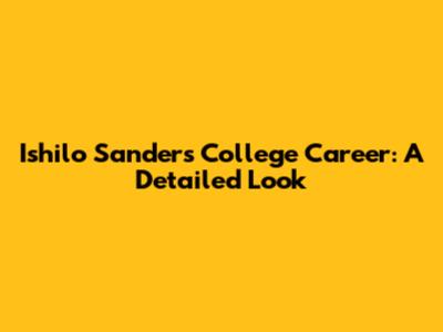 Ishilo Sanders' College Career: A Detailed Look