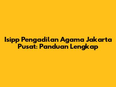 Isipp Pengadilan Agama Jakarta Pusat: Panduan Lengkap