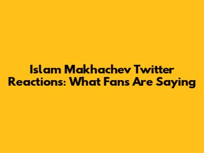 Islam Makhachev Twitter Reactions: What Fans Are Saying