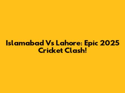 Islamabad Vs Lahore: Epic 2025 Cricket Clash!