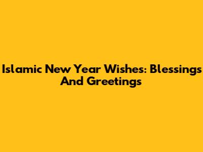 Islamic New Year Wishes: Blessings And Greetings