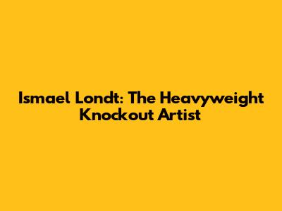 Ismael Londt: The Heavyweight Knockout Artist