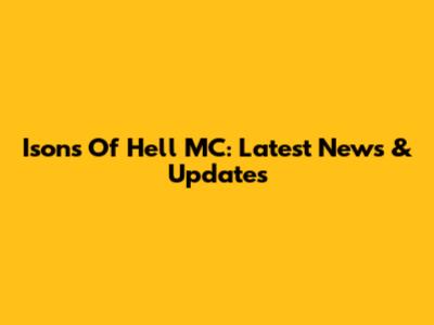 Isons Of Hell MC: Latest News & Updates