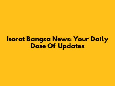Isorot Bangsa News: Your Daily Dose Of Updates