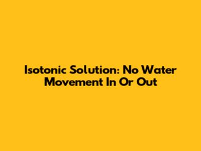 Isotonic Solution: No Water Movement In Or Out