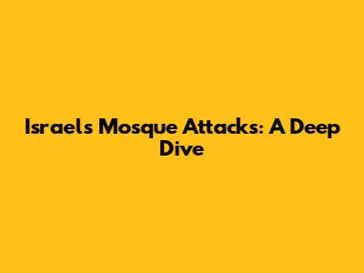 Israel's Mosque Attacks: A Deep Dive