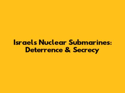 Israel's Nuclear Submarines: Deterrence & Secrecy