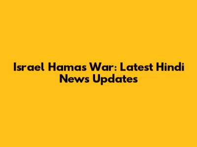 Israel Hamas War: Latest Hindi News Updates