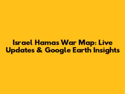 Israel Hamas War Map: Live Updates & Google Earth Insights