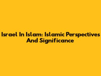 Israel In Islam: Islamic Perspectives And Significance