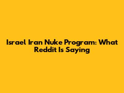 Israel Iran Nuke Program: What Reddit Is Saying
