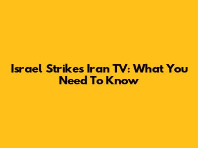 Israel Strikes Iran TV: What You Need To Know