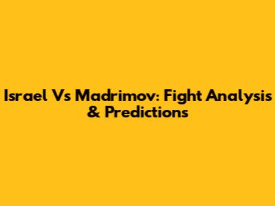 Israel Vs Madrimov: Fight Analysis & Predictions