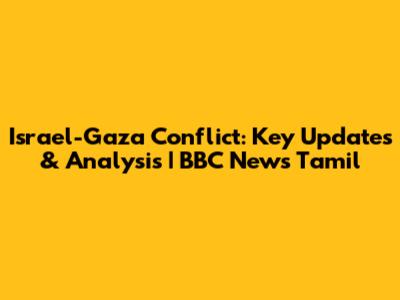 Israel-Gaza Conflict: Key Updates & Analysis | BBC News Tamil