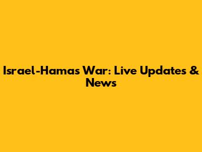 Israel-Hamas War: Live Updates & News