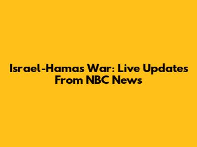 Israel-Hamas War: Live Updates From NBC News