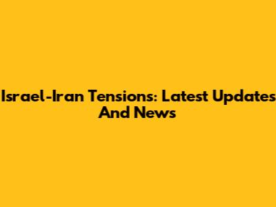 Israel-Iran Tensions: Latest Updates And News