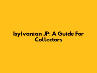 Isylvanian JP: A Guide For Collectors
