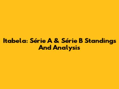 Itabela: Série A & Série B Standings And Analysis