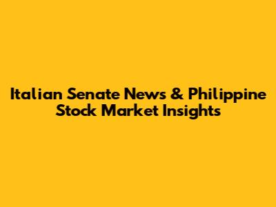 Italian Senate News & Philippine Stock Market Insights
