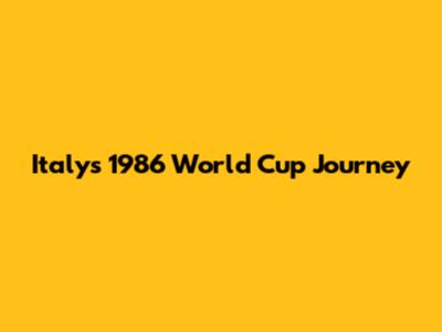 Italy's 1986 World Cup Journey