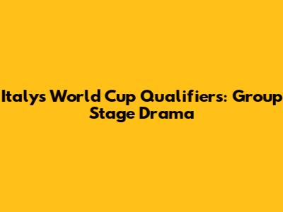 Italy's World Cup Qualifiers: Group Stage Drama
