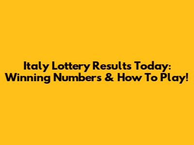 Italy Lottery Results Today: Winning Numbers & How To Play!