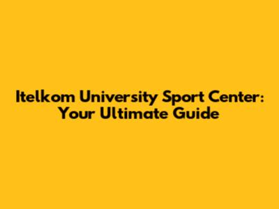 Itelkom University Sport Center: Your Ultimate Guide