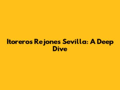 Itoreros Rejones Sevilla: A Deep Dive