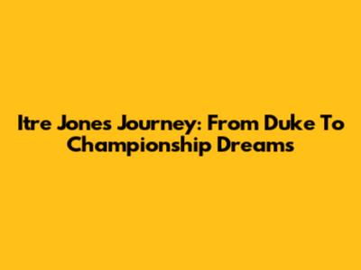 Itre Jones' Journey: From Duke To Championship Dreams