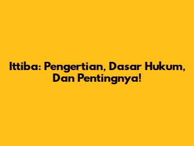 Ittiba: Pengertian, Dasar Hukum, Dan Pentingnya!