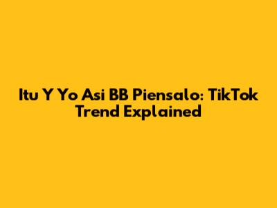 Itu Y Yo Asi BB Piensalo: TikTok Trend Explained